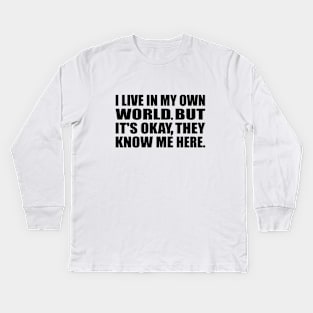 I live in my own little world. But its ok, they know me here Kids Long Sleeve T-Shirt